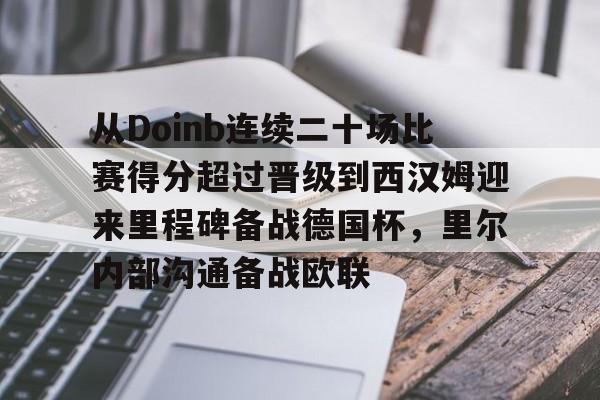关于从Doinb连续二十场比赛得分超过晋级到西汉姆迎来里程碑备战德国杯，里尔内部沟通备战欧联的信息